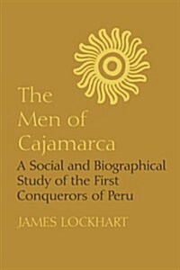 The Men of Cajamarca: A Social and Biographical Study of the First Conquerors of Peru (Paperback)