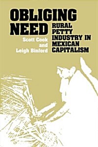 Obliging Need: Rural Petty Industry in Mexican Capitalism (Paperback)