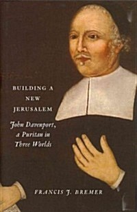 Building a New Jerusalem: John Davenport, a Puritan in Three Worlds (Hardcover)