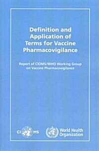 Definition and Application of Terms for Vaccine Pharmacovigilance: Report of CIOMS/WHO Working Group on Vaccine Pharmacovigilance (Paperback)