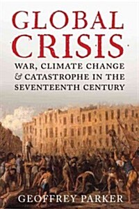 Global Crisis: War, Climate Change and Catastrophe in the Seventeenth Century (Hardcover)