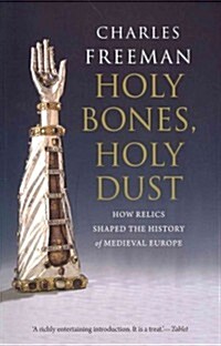 Holy Bones, Holy Dust: How Relics Shaped the History of Medieval Europe (Paperback)