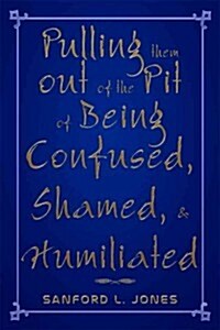 Pulling Them Out of the Pit of Being Confused, Shamed, & Humiliated (Paperback)