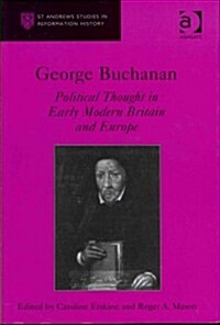 George Buchanan : Political Thought in Early Modern Britain and Europe (Hardcover)