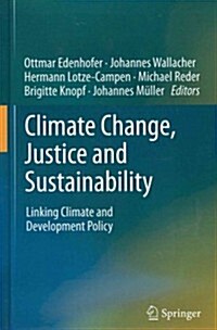 Climate Change, Justice and Sustainability: Linking Climate and Development Policy (Hardcover, 2012)