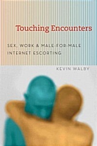 Touching Encounters: Sex, Work, & Male-For-Male Internet Escorting (Paperback)