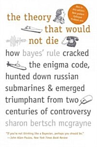 The Theory That Would Not Die: How Bayes Rule Cracked the Enigma Code, Hunted Down Russian Submarines, and Emerged Triumphant from Two Centuries of (Paperback)