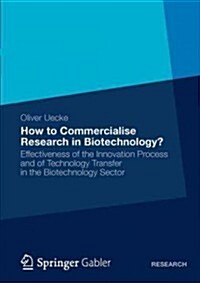 How to Commercialise Research in Biotechnology?: Effectiveness of the Innovation Process and of Technology Transfer in the Biotechnology Sector (Paperback, 2012)