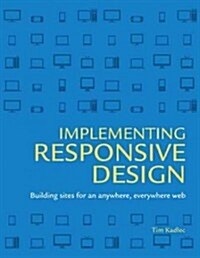 Implementing Responsive Design: Building Sites for an Anywhere, Everywhere Web (Paperback)