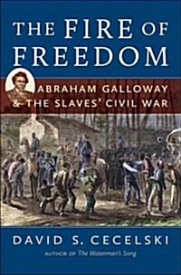 The Fire of Freedom: Abraham Galloway and the Slaves Civil War (Hardcover)