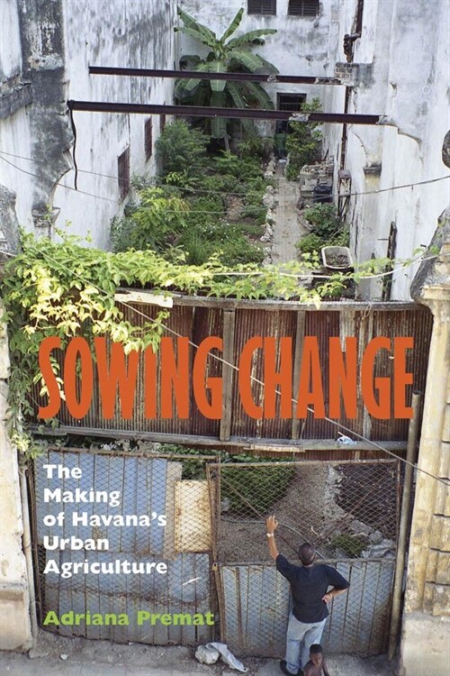 Sowing Change: The Making of Havanas Urban Agriculture (Hardcover)