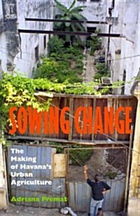 Sowing Change: The Making of Havanas Urban Agriculture (Paperback)