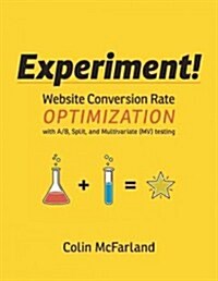 Experiment!: Website Conversion Rate Optimization with A/B and Multivariate Testing (Paperback)