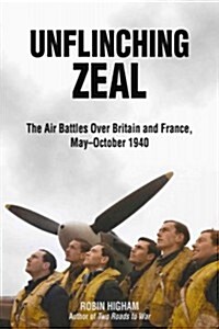 Unflinching Zeal: The Air Battles Over France and Britain, May-October 1940 (Hardcover)