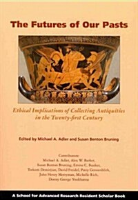 The Futures of Our Pasts: Ethical Implications of Collecting Antiquities in the Twenty-First Century (Paperback)