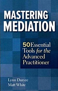 Mastering Mediation: 50 Essential Tools for the Advanced Practitioner (Paperback)