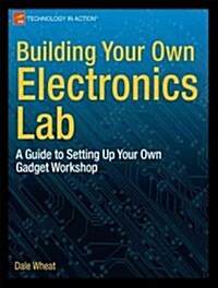 Building Your Own Electronics Lab: A Guide to Setting Up Your Own Gadget Workshop (Paperback)