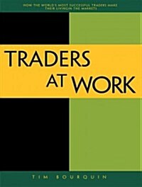 Traders at Work: How the Worlds Most Successful Traders Make Their Living in the Markets (Paperback)