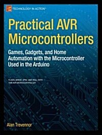 Practical Avr Microcontrollers: Games, Gadgets, and Home Automation with the Microcontroller Used in the Arduino (Paperback)