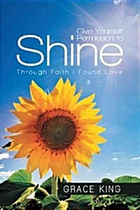Give Yourself Permission to Shine: Through Faith I Found Love (Hardcover)