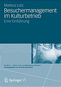 Besuchermanagement Im Kulturbetrieb: Eine Einfuhrung (Paperback, 1. Aufl. 2017)