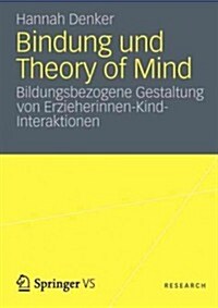 Bindung Und Theory of Mind: Bildungsbezogene Gestaltung Von Erzieherinnen-Kind-Interaktionen (Paperback, 2012)