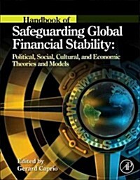 Handbook of Safeguarding Global Financial Stability: Political, Social, Cultural, and Economic Theories and Models                                     (Hardcover)