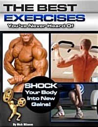 The Best Exercises Youve Never Heard of: Shock Your Body Into New Gains (Paperback)