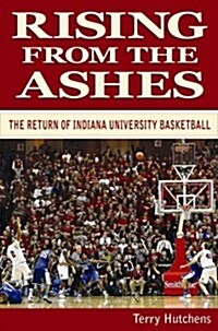 Rising from the Ashes: The Return of Indiana University Basketball (Hardcover)