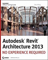 Autodesk Revit Architecture 2013: No Experience Required (Paperback)