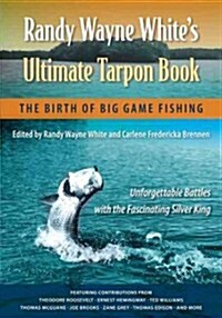 Randy Wayne Whites Ultimate Tarpon Book: The Birth of Big Game Fishing (Paperback)