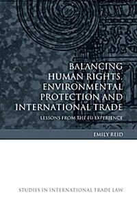 Balancing Human Rights, Environmental Protection and International Trade : Lessons from the EU Experience (Hardcover)