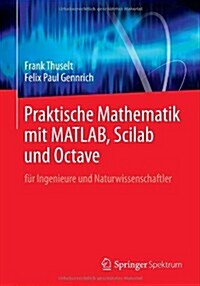 Praktische Mathematik Mit Matlab, Scilab Und Octave: F? Ingenieure Und Naturwissenschaftler (Paperback, 2013)