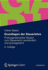 Grundlagen Der Steuerlehre: Pr?ungsrelevantes Wissen Zum Steuerrecht Verst?dlich Und Praxisgerecht (Paperback, 5, 5. Aufl. 2012)