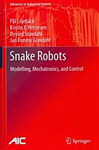 Snake Robots : Modelling, Mechatronics, and Control (Hardcover, 2013 ed.)