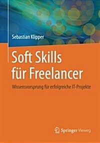 Soft Skills F? Freelancer: Wissensvorsprung F? Erfolgreiche It-Projekte (Paperback, 2015)