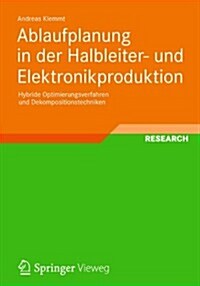 Ablaufplanung in Der Halbleiter- Und Elektronikproduktion: Hybride Optimierungsverfahren Und Dekompositionstechniken (Paperback, 2012)