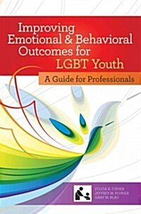 Improving Emotional and Behavioral Outcomes for LGBT Youth: A Guide for Professionals (Paperback)