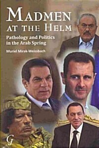 Madmen at the Helm : Pathology and Politics in the Arab Spring (Paperback)