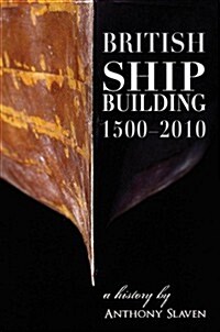 British Shipbuilding 1500-2010 : A History (Hardcover)