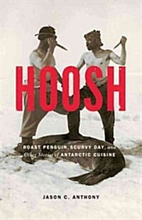 Hoosh: Roast Penguin, Scurvy Day, and Other Stories of Antarctic Cuisine (Paperback)