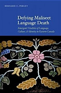 Defying Maliseet Language Death: Emergent Vitalities of Language, Culture, and Identity in Eastern Canada (Paperback)