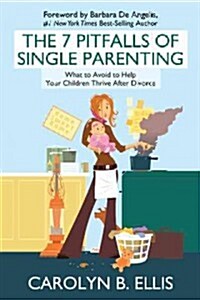 The 7 Pitfalls of Single Parenting: What to Avoid to Help Your Children Thrive After Divorce (Paperback)