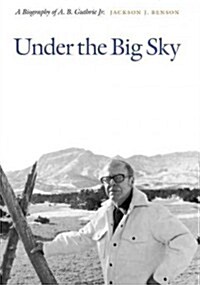 Under the Big Sky: A Biography of A. B. Guthrie Jr. (Paperback)