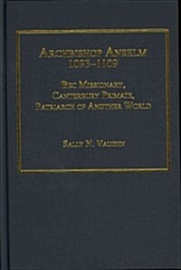 Archbishop Anselm 1093–1109 : Bec Missionary, Canterbury Primate, Patriarch of Another World (Hardcover)