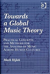 Towards a Global Music Theory : Practical Concepts and Methods for the Analysis of Music Across Human Cultures (Hardcover)