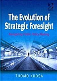 The Evolution of Strategic Foresight : Navigating public policy making (Hardcover)
