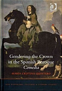 Gendering the Crown in the Spanish Baroque Comedia (Hardcover)