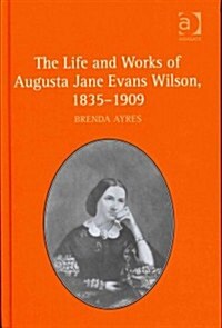 The Life and Works of Augusta Jane Evans Wilson, 1835–1909 (Hardcover)