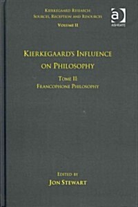 Volume 11, Tome II: Kierkegaards Influence on Philosophy : Francophone Philosophy (Hardcover)